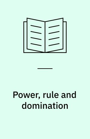 Power, rule and domination : a critical and empirical understanding of power in sociological theory and organizational life