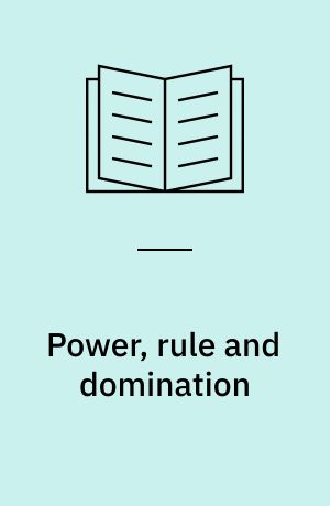 Power, rule and domination : a critical and empirical understanding of power in sociological theory and organizational life