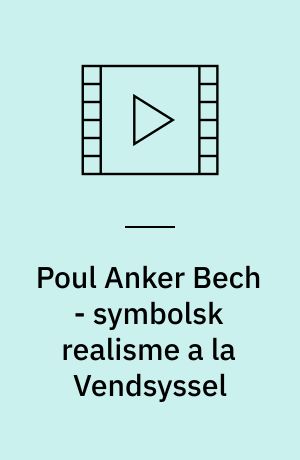 Poul Anker Bech - symbolsk realisme a la Vendsyssel