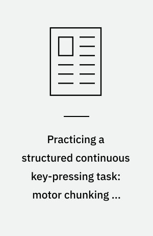Practicing a structured continuous key-pressing task: motor chunking or rhythm consolidation?