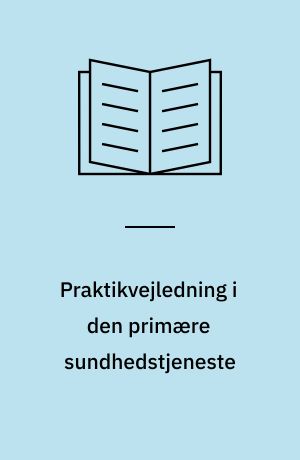Praktikvejledning i den primære sundhedstjeneste : hvorfor - og hvordan?