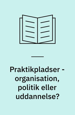 Praktikpladser - organisation, politik eller uddannelse? : delrapport om praktik