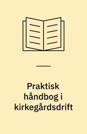 Praktisk håndbog i kirkegårdsdrift : standardbeskrivelser med udførelseskrav for kirkegårdenes drift