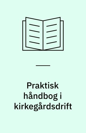 Praktisk håndbog i kirkegårdsdrift : standardbeskrivelser med udførelseskrav for kirkegårdenes drift