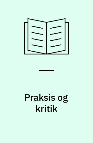 Praksis og kritik : om uddannelsesformål og deres gennemførelse