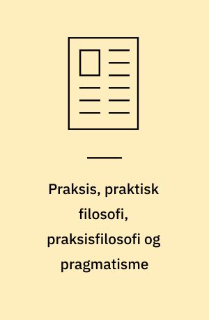 Praksis, praktisk filosofi, praksisfilosofi og pragmatisme : bidrag til begrebsafklaring