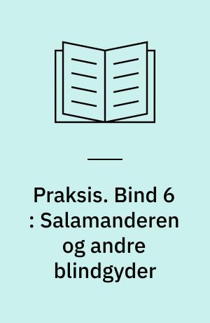 Praksis. Bind 6 : Salamanderen og andre blindgyder