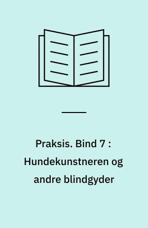 Praksis. Bind 7 : Hundekunstneren og andre blindgyder