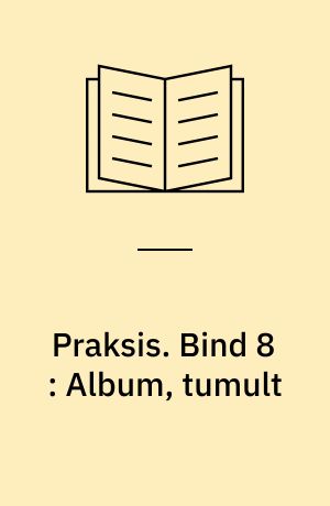 Praksis. Bind 8 : Album, tumult