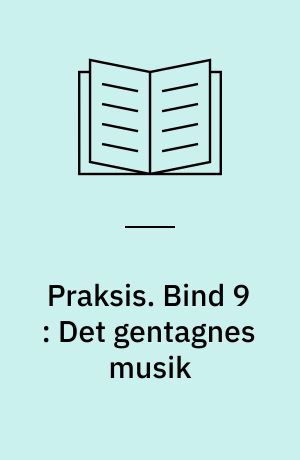 Praksis. Bind 9 : Det gentagnes musik