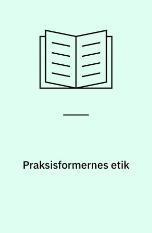 Praksisformernes etik : bidrag til anvendt etik