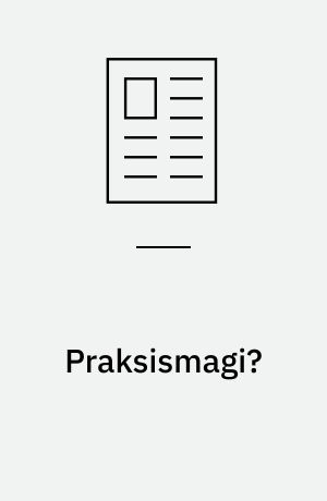 Praksismagi? : praksis som tidens løsen og problem i videnskabs- og teknologistudier