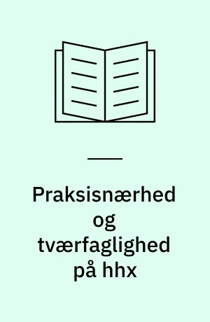 Praksisnærhed og tværfaglighed på hhx : eksempler og erfaringer fra hhx-udviklingsprogrammet 1995-98