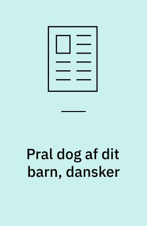 Pral dog af dit barn, dansker