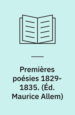 Premières poésies 1829-1835. (Éd. Maurice Allem)