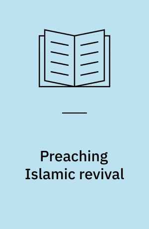 Preaching Islamic revival : ʻAmr Khaled, mass media and social change in Egypt