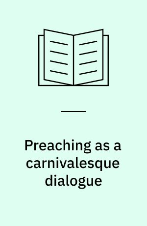 Preaching as a carnivalesque dialogue : between the "wholly other" and "other-wise" listeners : dissertation for the PhD-degree