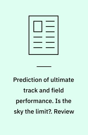 Prediction of ultimate track and field performance. Is the sky the limit?. Review