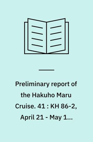 Preliminary report of the Hakuho Maru Cruise. 41 : KH 86-2, April 21 - May 15, 1986, Geophysical and geological investigation of the northeastern part of the Sea of Japan and Japan Trench (ODP site survey) with an annex for preliminary report of the Tansei Maru Cruise KT 87-6, May 29 - June 4, 1987, investigation on the sea-floor spreading tectonics in the northeastern part of Japan Basin (ODP site survey)