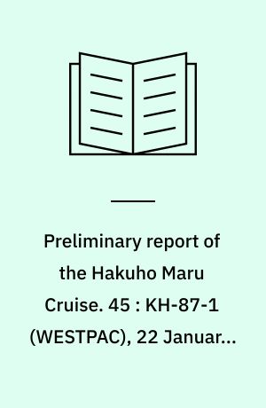 Preliminary report of the Hakuho Maru Cruise. 45 : KH-87-1 (WESTPAC), 22 January - 10 March 1987, Studies on deep circulations in the Western North Pacific and in the Philippine Sea