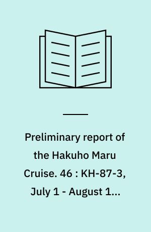 Preliminary report of the Hakuho Maru Cruise. 46 : KH-87-3, July 1 - August 13, 1988, Izu-Ogasawara (Bonin), East Mariana Basin and Yap Trench (WESTPAC, ODP site survey)