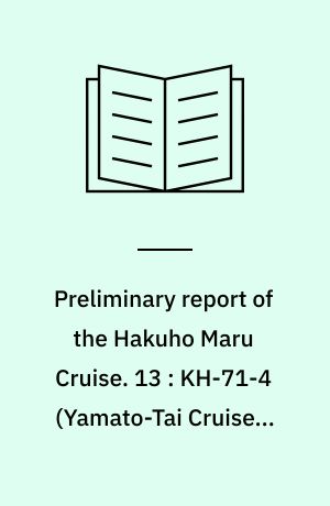 Preliminary report of the Hakuho Maru Cruise. 13 : KH-71-4 (Yamato-Tai Cruise), August 18 - September 10, 1971, The Sea of Japan