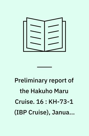 Preliminary report of the Hakuho Maru Cruise. 16 : KH-73-1 (IBP Cruise), January 10 - February 6, 1973, The Philippine Sea and East China Sea