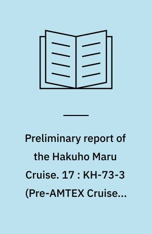 Preliminary report of the Hakuho Maru Cruise. 17 : KH-73-3 (Pre-AMTEX Cruise), May 15 - June 8, 1973, East China Sea