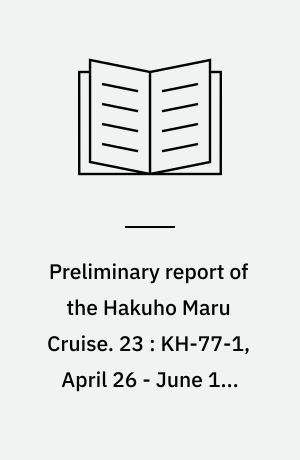 Preliminary report of the Hakuho Maru Cruise. 23 : KH-77-1, April 26 - June 16, 1977, Japan Trench and the Phillipine i.e. Philippine Sea (IPOD pre-site survey)