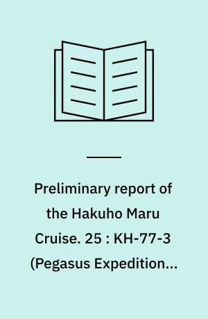 Preliminary report of the Hakuho Maru Cruise. 25 : KH-77-3 (Pegasus Expedition), September 14 - October 12, 1977, Pacific Ocean, Kagoshima Bay, Japan Sea