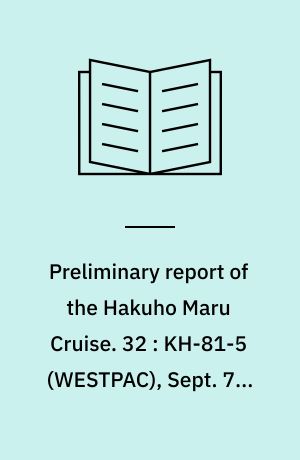 Preliminary report of the Hakuho Maru Cruise. 32 : KH-81-5 (WESTPAC), Sept. 7 - Nov. 20, 1981, the Philippine and the South China Seas