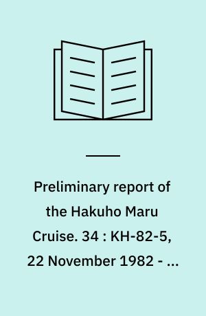 Preliminary report of the Hakuho Maru Cruise. 34 : KH-82-5, 22 November 1982 - 24 February 1983, the eastern Pacific Ocean