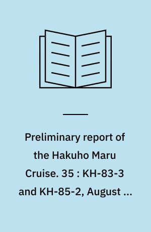 Preliminary report of the Hakuho Maru Cruise. 35 : KH-83-3 and KH-85-2, August 11 - September 13, 1983, April 14 - May 15, 1985, The Western North Pacific
