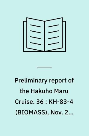 Preliminary report of the Hakuho Maru Cruise. 36 : KH-83-4 (BIOMASS), Nov. 22, 1983 - Feb. 24, 1984, the Southern Ocean and the Antarctic Sea