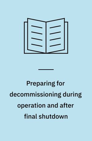 Preparing for decommissioning during operation and after final shutdown