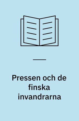 Pressen och de finska invandrarna : Rapport från en konferens anordnad av Föreningen Norden på Vår Gård, Saltsjöbaden, den 27-28 mars 1972