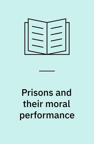 Prisons and their moral performance : a study of values, quality, and prison life