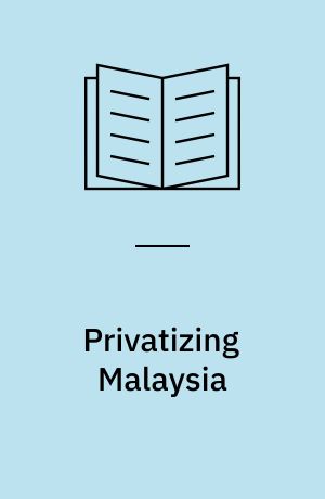Privatizing Malaysia : rents, rhetoric, realities