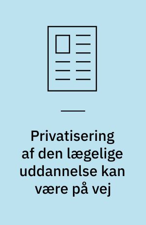 Privatisering af den lægelige uddannelse kan være på vej