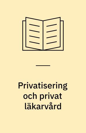 Privatisering och privat läkarvård : en jämförande studie mellan privat läkarvård i Finland och Sverige