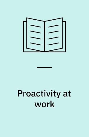 Proactivity at work : making things happen in organizations