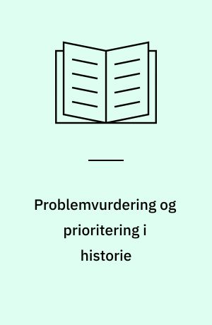 Problemvurdering og prioritering i historie : foredrag ved Den nordiske fagkonference for historisk Metodelære på Hindsgavl 22.-26. juni 1969