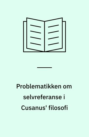 Problematikken om selvreferanse i Cusanus' filosofi : begrepet motsetningenes sammenfall og konjekturbegrepet