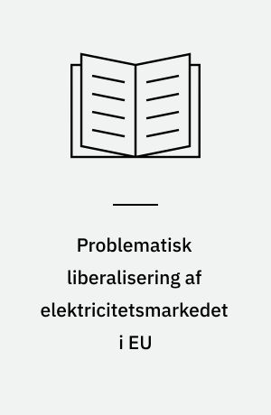 Problematisk liberalisering af elektricitetsmarkedet i EU : en rapport om konsekvenserne af det liberaliserede el-marked i EU