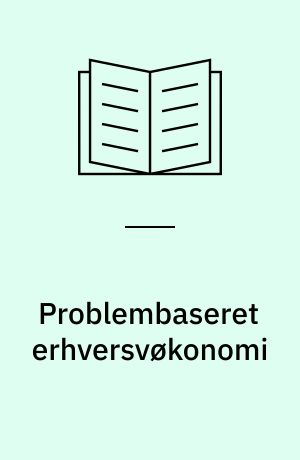 Problembaseret erhversvøkonomi : en antologi om praksis i problembaseret læring