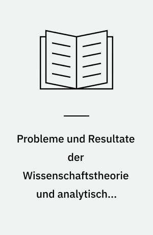 Probleme und Resultate der Wissenschaftstheorie und analytischen Philosophie. Bd. 1 : Wissenschaftliche Erklärung und Begründung