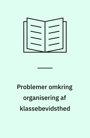 Problemer omkring organisering af klassebevidsthed : med udgangspunkt i Oskar Negts bog "Soziologisches ! Phantasie und exemplarisches Lernen"