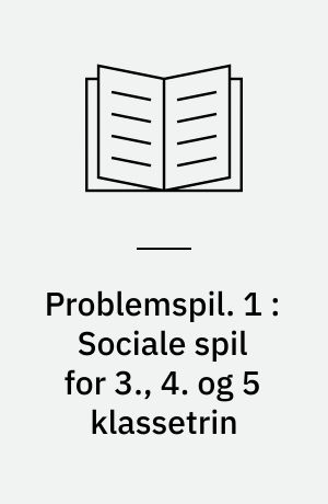 Problemspil : værkstedshæfte. 1 : Sociale spil for 3., 4. og 5 klassetrin