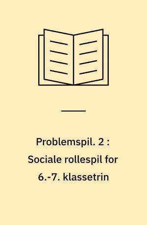 Problemspil : værkstedshæfte. 2 : Sociale rollespil for 6.-7. klassetrin