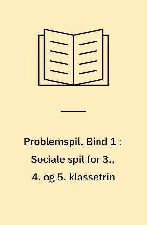 Problemspil : værkstedshæfte. Bind 1 : Sociale spil for 3., 4. og 5. klassetrin